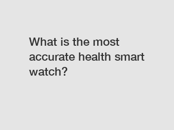 What is the most accurate health smart watch?