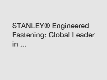 STANLEY® Engineered Fastening: Global Leader in ...