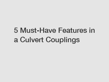 5 Must-Have Features in a Culvert Couplings