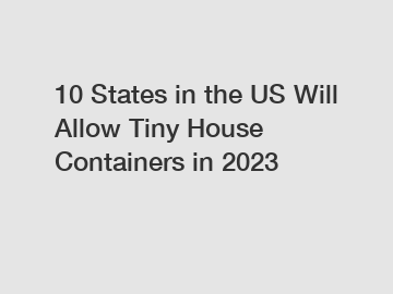 10 States in the US Will Allow Tiny House Containers in 2024