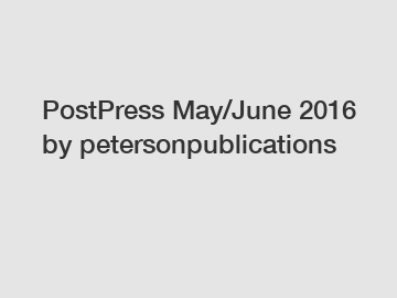 PostPress May/June 2016 by petersonpublications