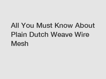 All You Must Know About Plain Dutch Weave Wire Mesh