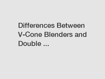 Differences Between V-Cone Blenders and Double ...