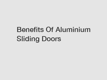 Benefits Of Aluminium Sliding Doors
