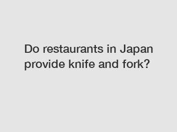 Do restaurants in Japan provide knife and fork?