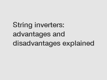 String inverters: advantages and disadvantages explained