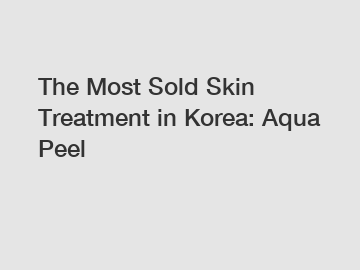 The Most Sold Skin Treatment in Korea: Aqua Peel