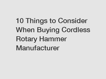 10 Things to Consider When Buying Cordless Rotary Hammer Manufacturer