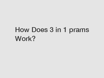 How Does 3 in 1 prams Work?
