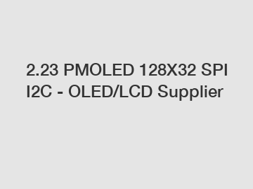 2.23 PMOLED 128X32 SPI I2C - OLED/LCD Supplier