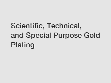 Scientific, Technical, and Special Purpose Gold Plating