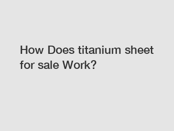 How Does titanium sheet for sale Work?