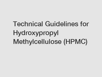 Technical Guidelines for Hydroxypropyl Methylcellulose (HPMC)