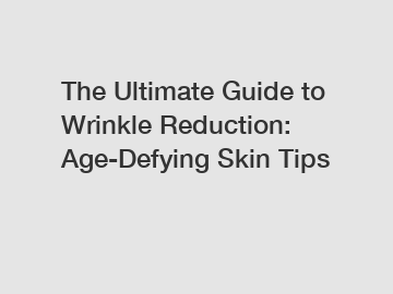 The Ultimate Guide to Wrinkle Reduction: Age-Defying Skin Tips