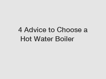 4 Advice to Choose a Hot Water Boiler