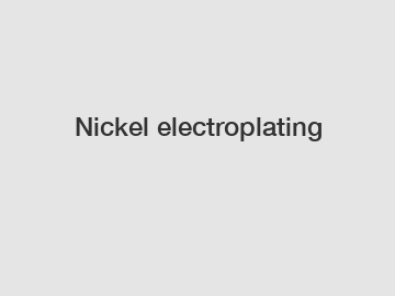 Nickel electroplating