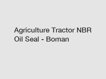 Agriculture Tractor NBR Oil Seal - Boman