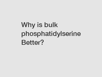 Why is bulk phosphatidylserine Better?