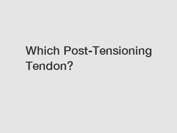 Which Post-Tensioning Tendon?