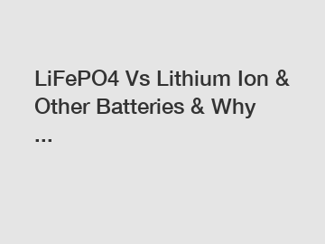 LiFePO4 Vs Lithium Ion & Other Batteries & Why ...