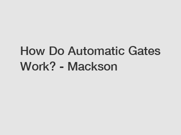 How Do Automatic Gates Work? - Mackson