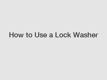 How to Use a Lock Washer