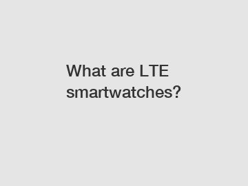What are LTE smartwatches?