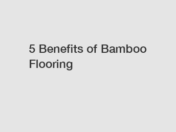 5 Benefits of Bamboo Flooring