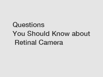 Questions You Should Know about Retinal Camera