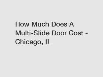 How Much Does A Multi-Slide Door Cost - Chicago, IL