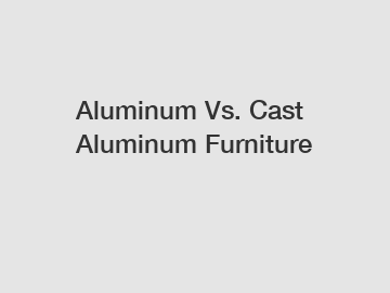 Aluminum Vs. Cast Aluminum Furniture