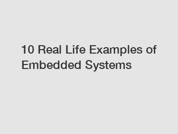 10 Real Life Examples of Embedded Systems