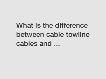 What is the difference between cable towline cables and ...