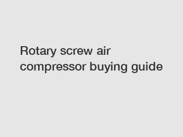 Rotary screw air compressor buying guide