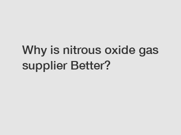 Why is nitrous oxide gas supplier Better?