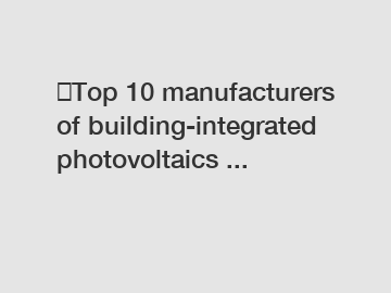 ​Top 10 manufacturers of building-integrated photovoltaics ...