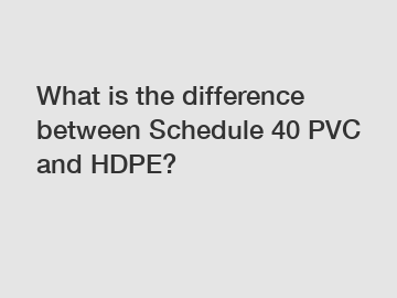 What is the difference between Schedule 40 PVC and HDPE?