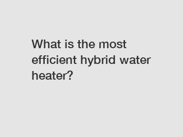 What is the most efficient hybrid water heater?