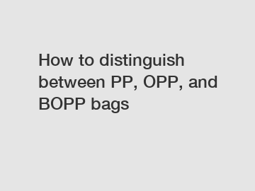 How to distinguish between PP, OPP, and BOPP bags