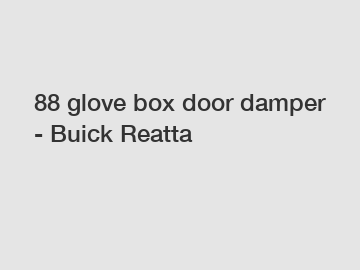 88 glove box door damper - Buick Reatta