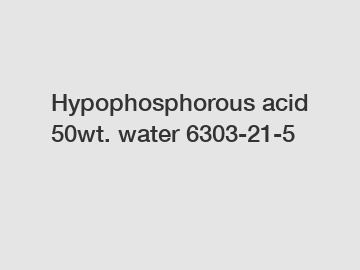 Hypophosphorous acid 50wt. water 6303-21-5