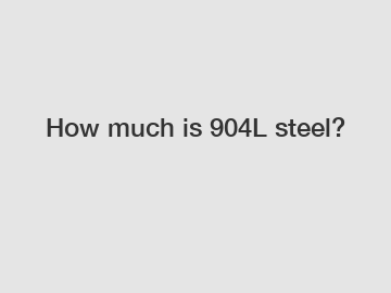 How much is 904L steel?