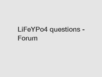 LiFeYPo4 questions - Forum