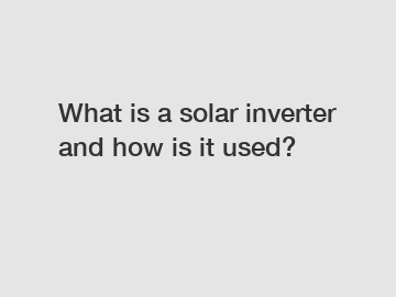 What is a solar inverter and how is it used?