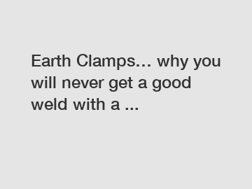 Earth Clamps… why you will never get a good weld with a ...