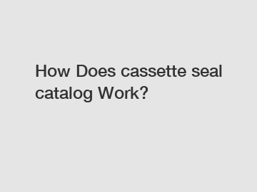 How Does cassette seal catalog Work?