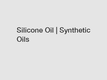 Silicone Oil | Synthetic Oils