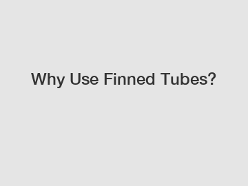 Why Use Finned Tubes?