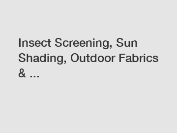 Insect Screening, Sun Shading, Outdoor Fabrics & ...