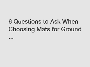 6 Questions to Ask When Choosing Mats for Ground ...